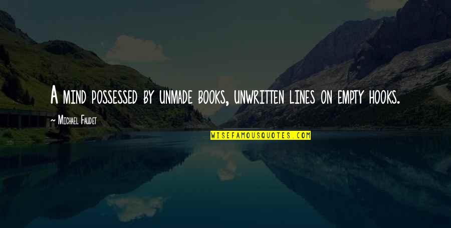 Hooks Quotes By Michael Faudet: A mind possessed by unmade books, unwritten lines