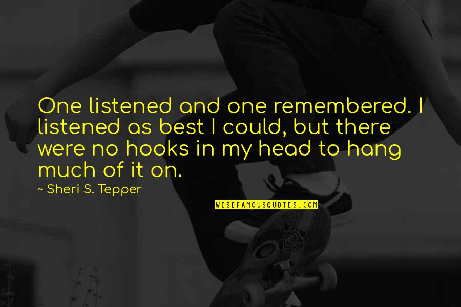 Hooks Quotes By Sheri S. Tepper: One listened and one remembered. I listened as