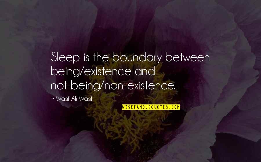 Hookup Quotes By Wasif Ali Wasif: Sleep is the boundary between being/existence and not-being/non-existence.