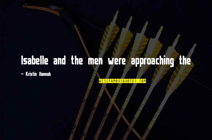 Hookway Safe Quotes By Kristin Hannah: Isabelle and the men were approaching the Hookway Safe Quotes By Kristin Hannah: Isabelle and the men were approaching the