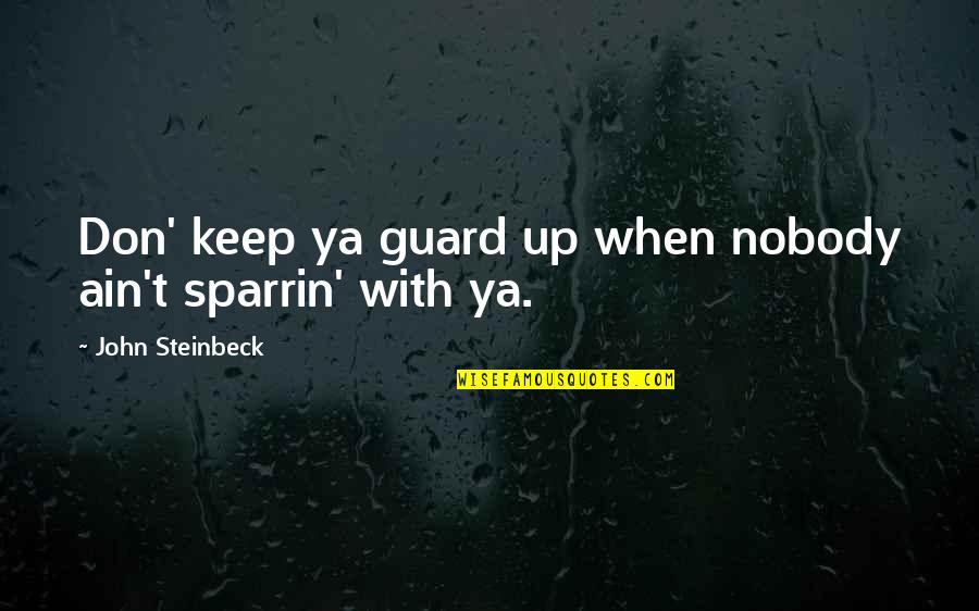 Hooky Nails Quotes By John Steinbeck: Don' keep ya guard up when nobody ain't Hooky Nails Quotes By John Steinbeck: Don' keep ya guard up when nobody ain't