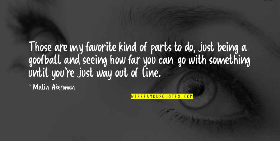 Hooky Nails Quotes By Malin Akerman: Those are my favorite kind of parts to Hooky Nails Quotes By Malin Akerman: Those are my favorite kind of parts to