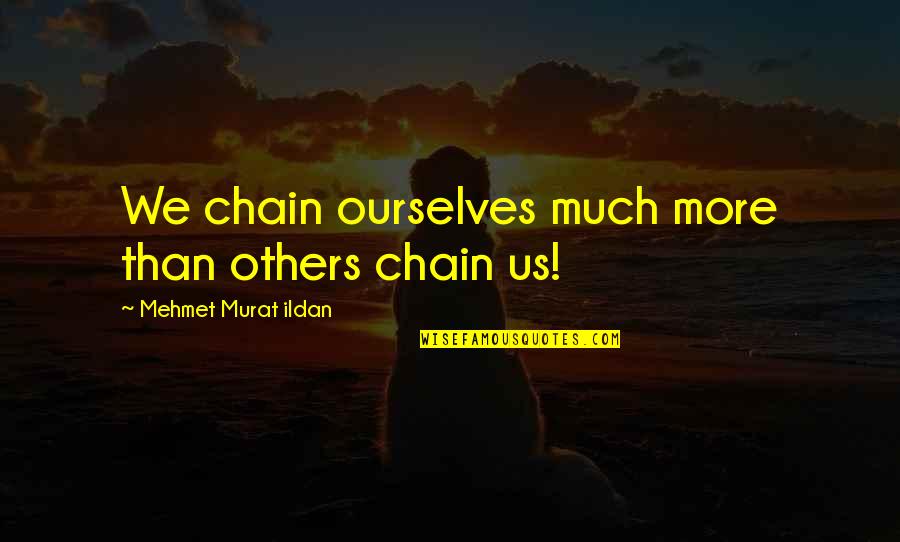Hooky Nails Quotes By Mehmet Murat Ildan: We chain ourselves much more than others chain Hooky Nails Quotes By Mehmet Murat Ildan: We chain ourselves much more than others chain