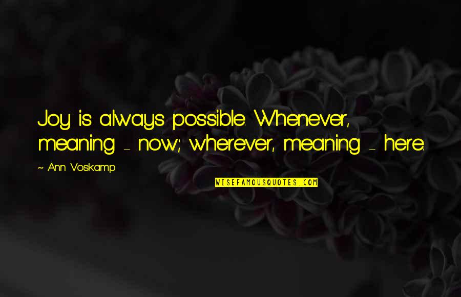 Hool Quotes By Ann Voskamp: Joy is always possible. Whenever, meaning - now;