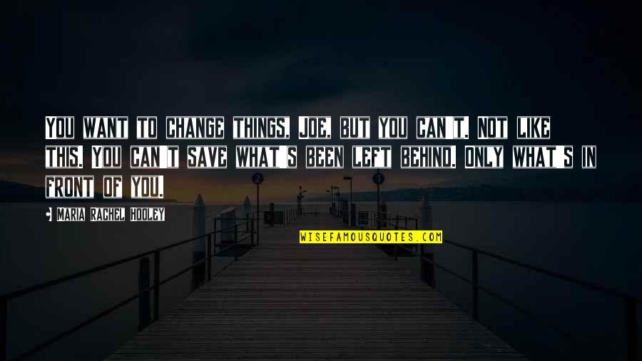 Hooley Quotes By Maria Rachel Hooley: You want to change things, Joe, but you