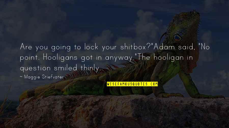 Hooligans 2 Quotes By Maggie Stiefvater: Are you going to lock your shitbox?"Adam said,