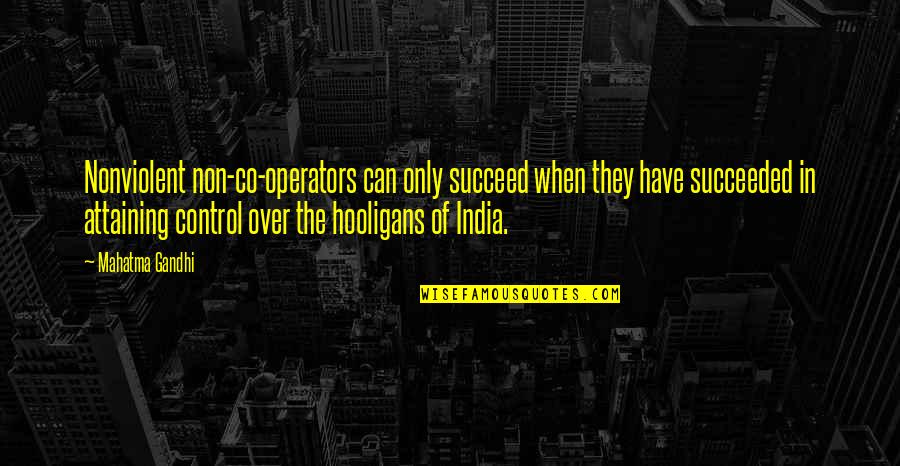 Hooligans 2 Quotes By Mahatma Gandhi: Nonviolent non-co-operators can only succeed when they have