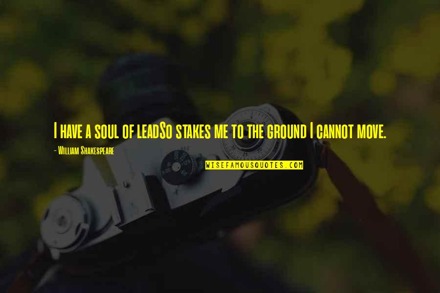 Hoolihan Cowboy Quotes By William Shakespeare: I have a soul of leadSo stakes me Hoolihan Cowboy Quotes By William Shakespeare: I have a soul of leadSo stakes me