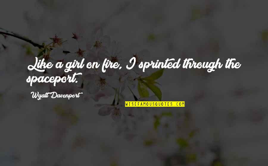 Hoolihan Cowboy Quotes By Wyatt Davenport: Like a girl on fire, I sprinted through Hoolihan Cowboy Quotes By Wyatt Davenport: Like a girl on fire, I sprinted through
