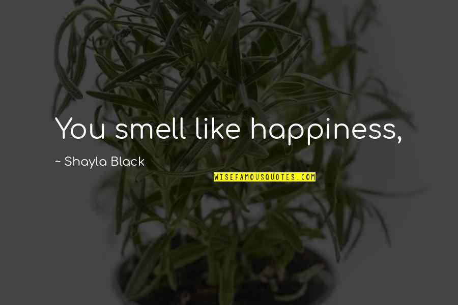 Hooly Quotes By Shayla Black: You smell like happiness,