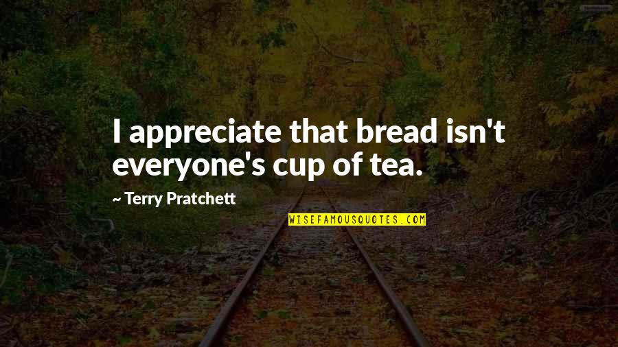 Hooly Quotes By Terry Pratchett: I appreciate that bread isn't everyone's cup of