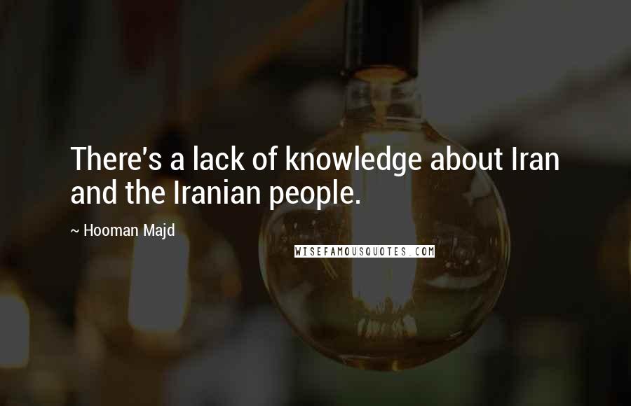 Hooman Majd quotes: There's a lack of knowledge about Iran and the Iranian people.