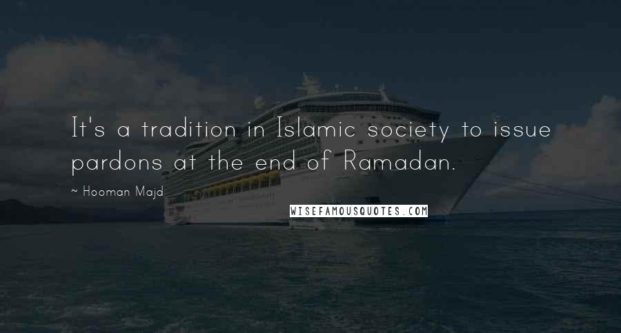 Hooman Majd quotes: It's a tradition in Islamic society to issue pardons at the end of Ramadan.