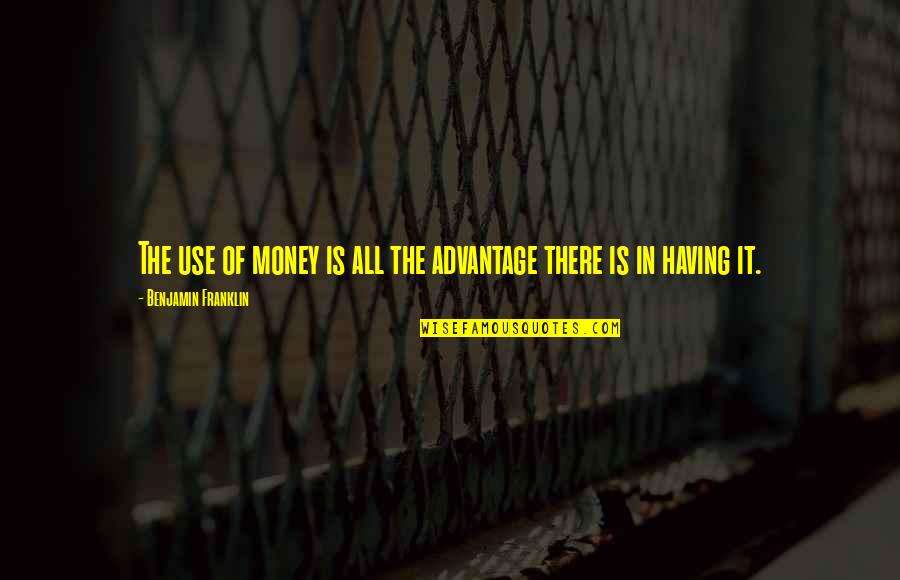Hooman Melamed Quotes By Benjamin Franklin: The use of money is all the advantage Hooman Melamed Quotes By Benjamin Franklin: The use of money is all the advantage