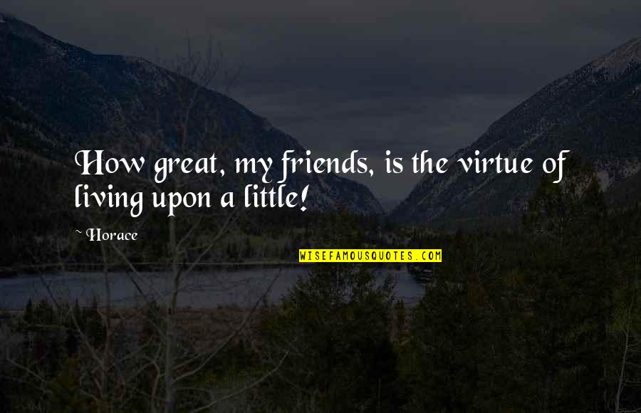 Hooman Melamed Quotes By Horace: How great, my friends, is the virtue of