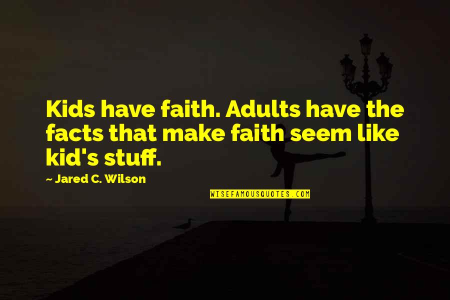 Hoon Lee Quotes By Jared C. Wilson: Kids have faith. Adults have the facts that