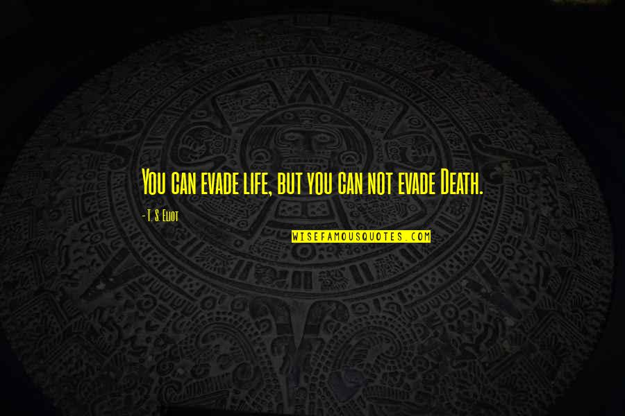 Hoonanea Quotes By T. S. Eliot: You can evade life, but you can not