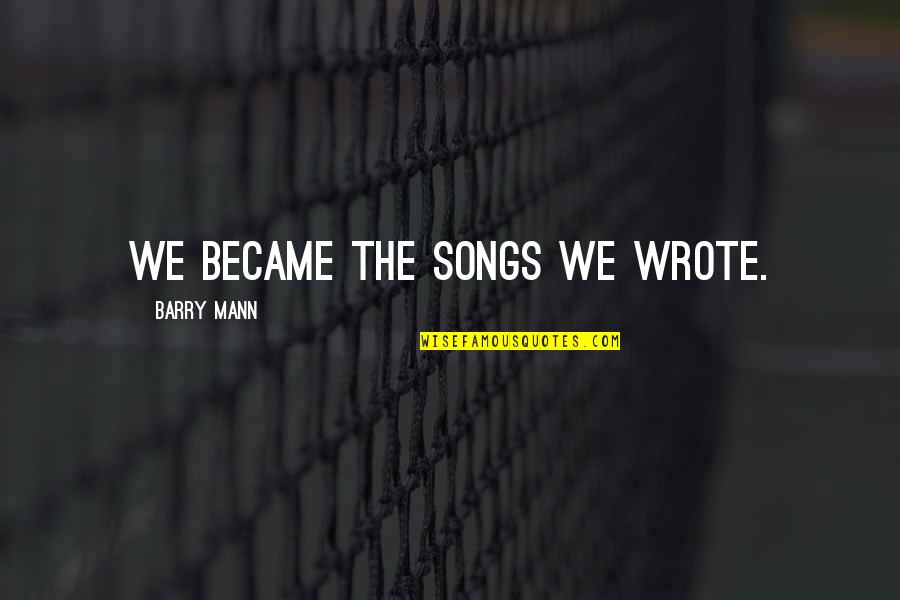 Hooning Quotes By Barry Mann: We became the songs we wrote.