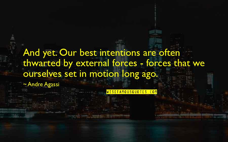 Hoooo Boy Quotes By Andre Agassi: And yet. Our best intentions are often thwarted