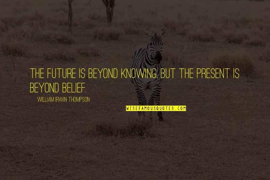 Hooooo Quotes By William Irwin Thompson: The future is beyond knowing, but the present Hooooo Quotes By William Irwin Thompson: The future is beyond knowing, but the present
