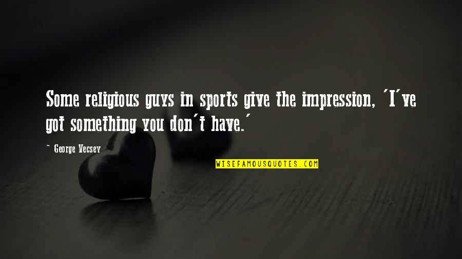 Hooper Geoff Herbach Quotes By George Vecsey: Some religious guys in sports give the impression,
