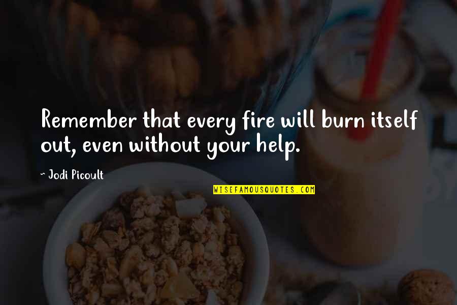 Hooper Geoff Herbach Quotes By Jodi Picoult: Remember that every fire will burn itself out,