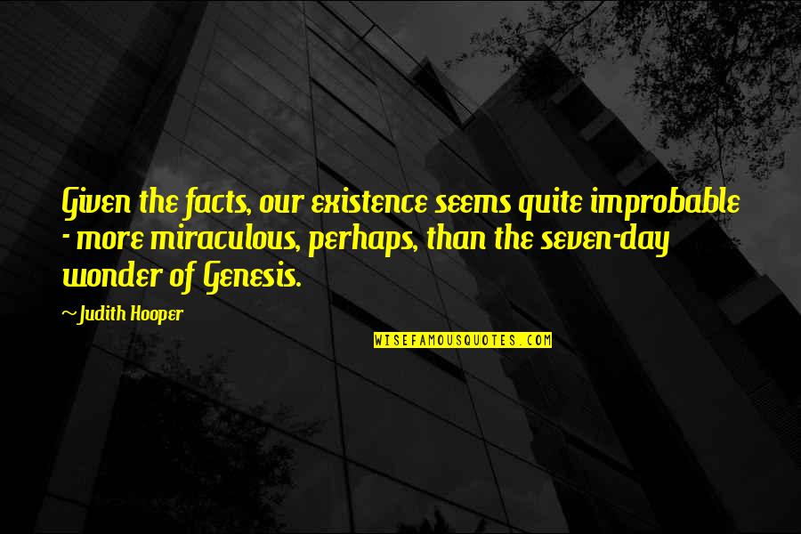 Hooper Quotes By Judith Hooper: Given the facts, our existence seems quite improbable