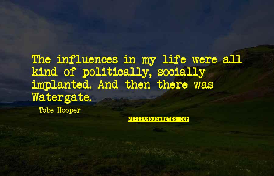 Hooper Quotes By Tobe Hooper: The influences in my life were all kind