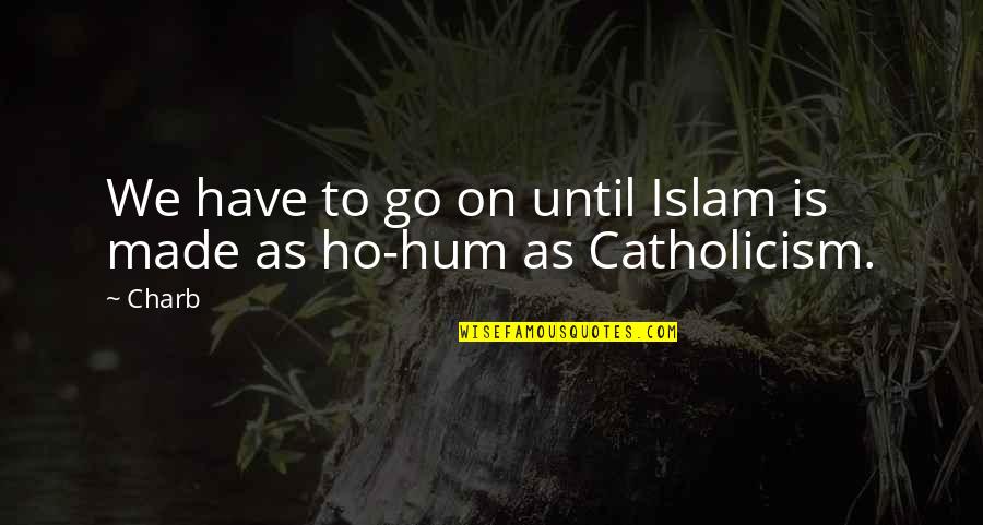 Ho'oponono Quotes By Charb: We have to go on until Islam is