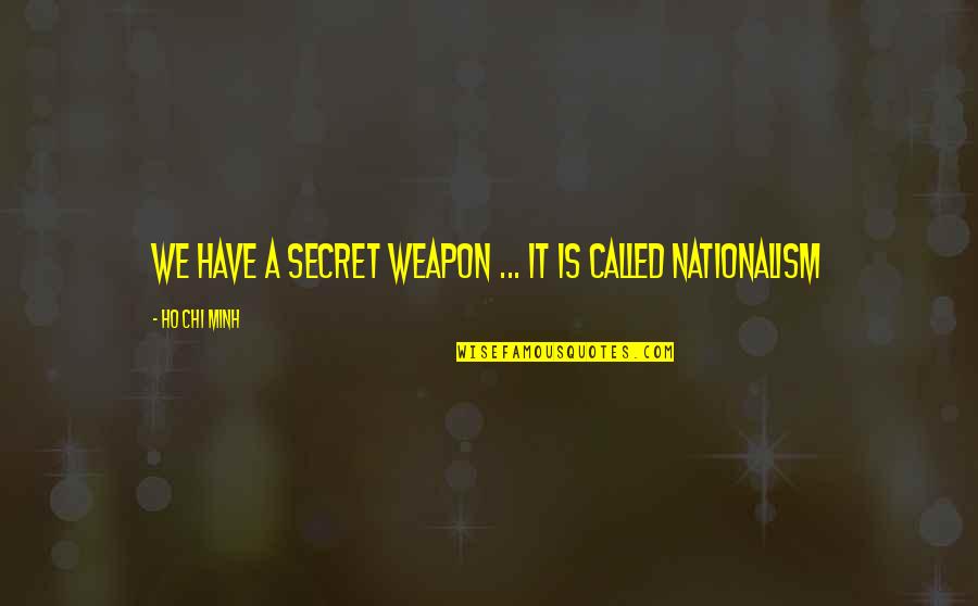 Ho'oponono Quotes By Ho Chi Minh: We have a secret weapon ... it is