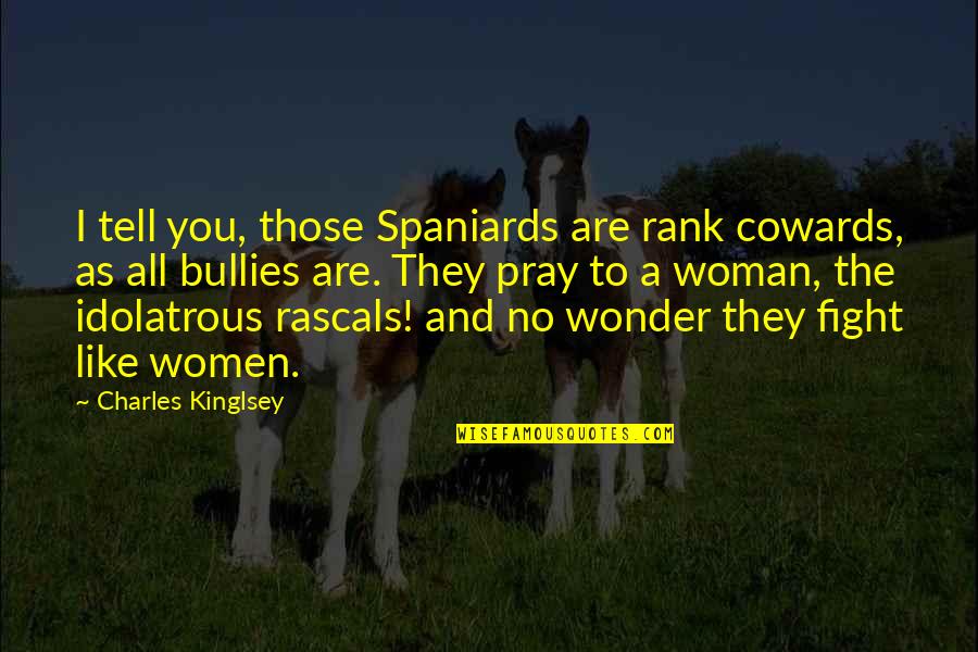 Ho'oponopono Quotes By Charles Kinglsey: I tell you, those Spaniards are rank cowards,