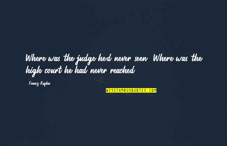 Hoops And Yoyo Quotes By Franz Kafka: Where was the judge he'd never seen? Where