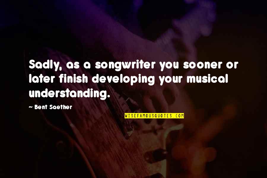 Hoopty Quotes By Bent Saether: Sadly, as a songwriter you sooner or later