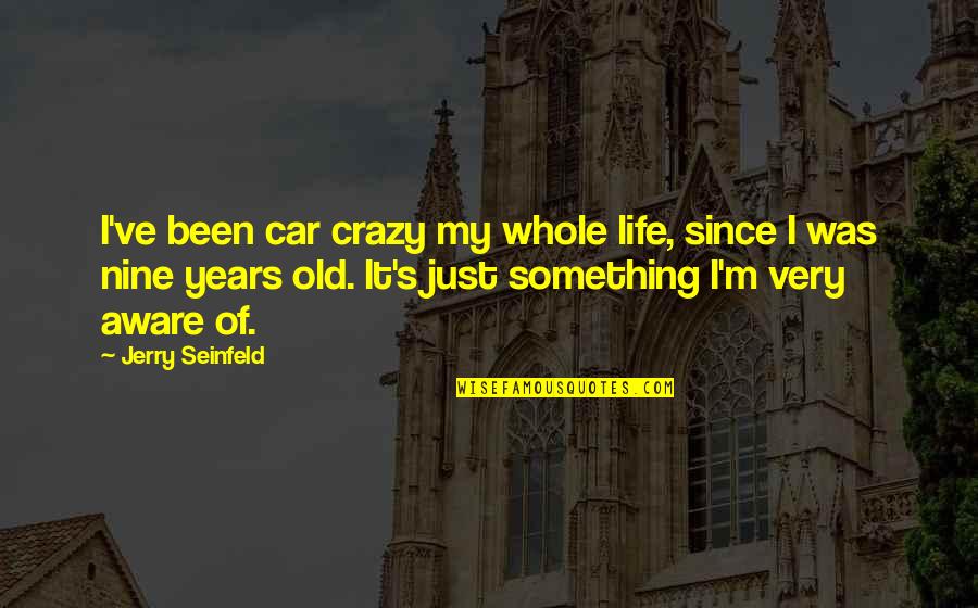 Hoopy Quotes By Jerry Seinfeld: I've been car crazy my whole life, since