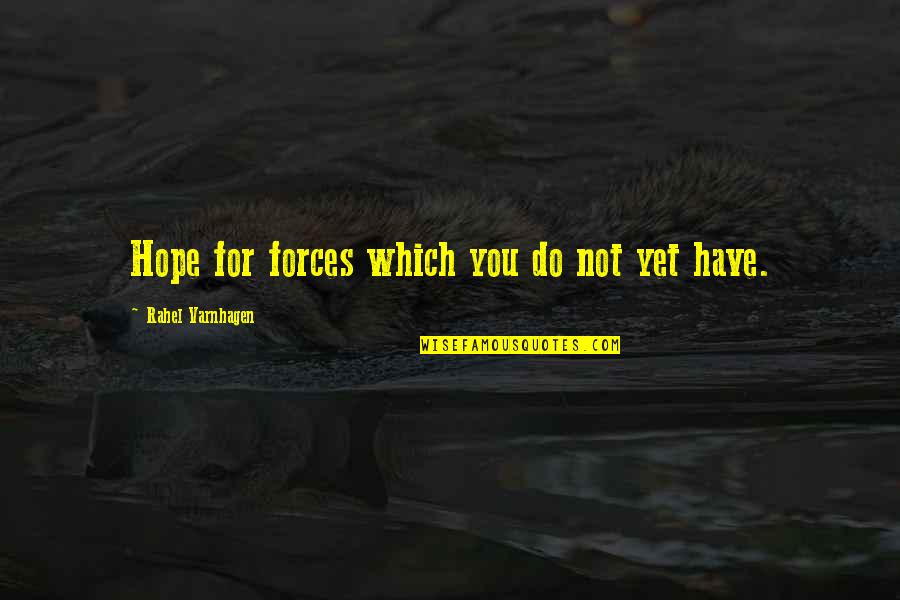 Hoopy Quotes By Rahel Varnhagen: Hope for forces which you do not yet