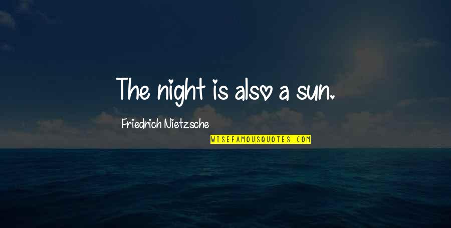 Hoor Quotes By Friedrich Nietzsche: The night is also a sun.