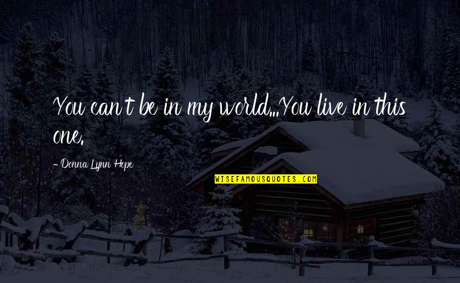 Hoorah Quotes By Donna Lynn Hope: You can't be in my world...You live in