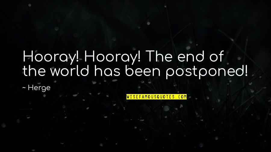 Hooray For You Quotes By Herge: Hooray! Hooray! The end of the world has