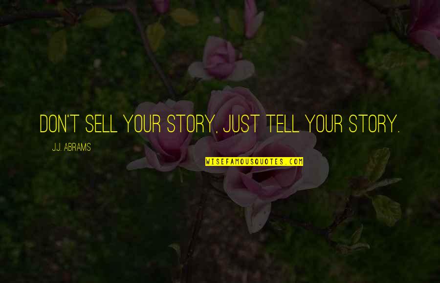 Hooray For You Quotes By J.J. Abrams: Don't sell your story, just tell your story.