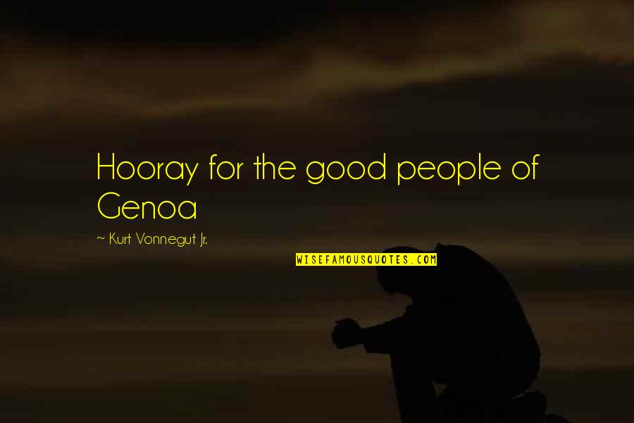 Hooray For You Quotes By Kurt Vonnegut Jr.: Hooray for the good people of Genoa