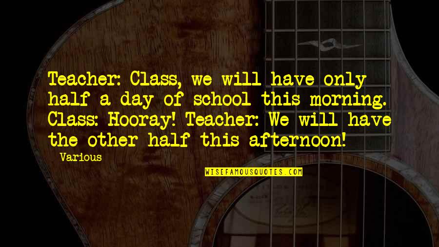 Hooray For You Quotes By Various: Teacher: Class, we will have only half a