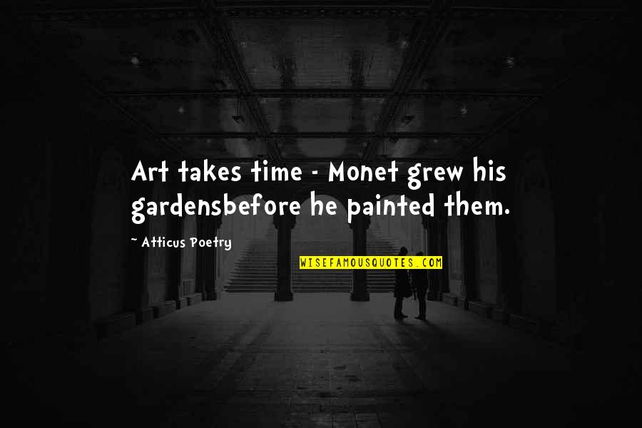 Hooray Images And Quotes By Atticus Poetry: Art takes time - Monet grew his gardensbefore