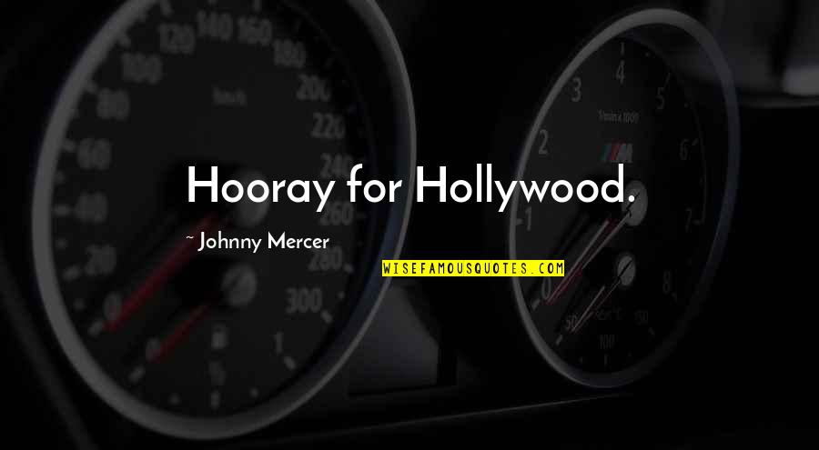 Hooray Quotes By Johnny Mercer: Hooray for Hollywood.