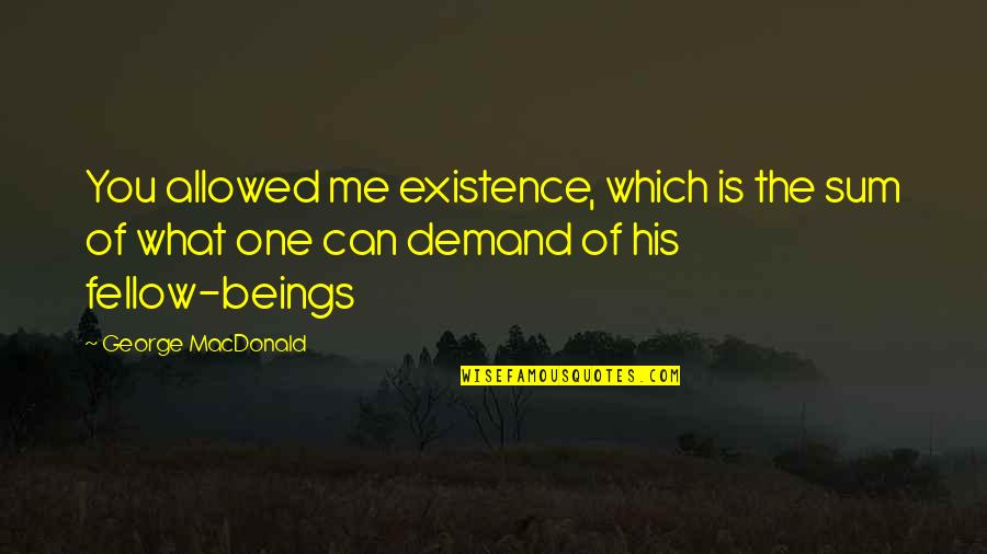 Hoorn Instrument Quotes By George MacDonald: You allowed me existence, which is the sum Hoorn Instrument Quotes By George MacDonald: You allowed me existence, which is the sum