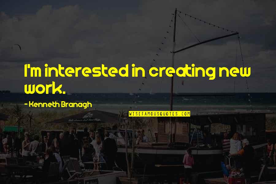 Hoorn Instrument Quotes By Kenneth Branagh: I'm interested in creating new work. Hoorn Instrument Quotes By Kenneth Branagh: I'm interested in creating new work.