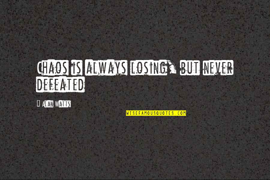 Hoornbeeck Gouda Quotes By Alan Watts: Chaos is always losing, but never defeated Hoornbeeck Gouda Quotes By Alan Watts: Chaos is always losing, but never defeated
