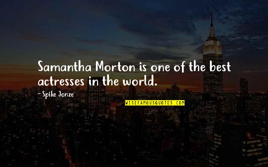 Hoorntjes Bakken Quotes By Spike Jonze: Samantha Morton is one of the best actresses