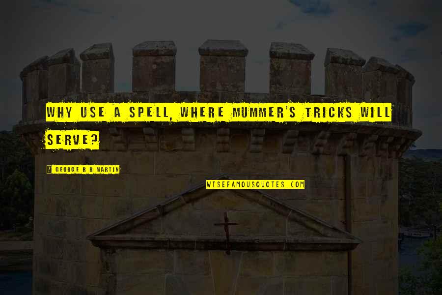 Hoorntjes Jeroen Quotes By George R R Martin: Why use a spell, where mummer's tricks will Hoorntjes Jeroen Quotes By George R R Martin: Why use a spell, where mummer's tricks will