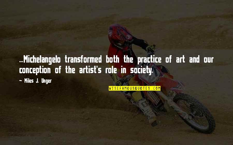 Hooshang Quotes By Miles J. Unger: ...Michelangelo transformed both the practice of art and