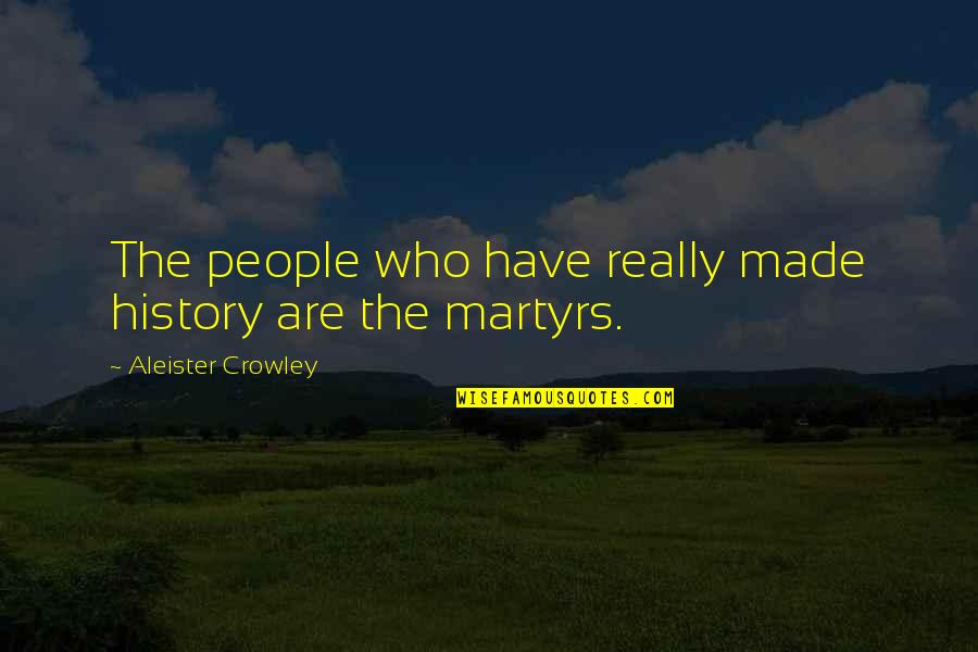 Hooshyar Matin Quotes By Aleister Crowley: The people who have really made history are